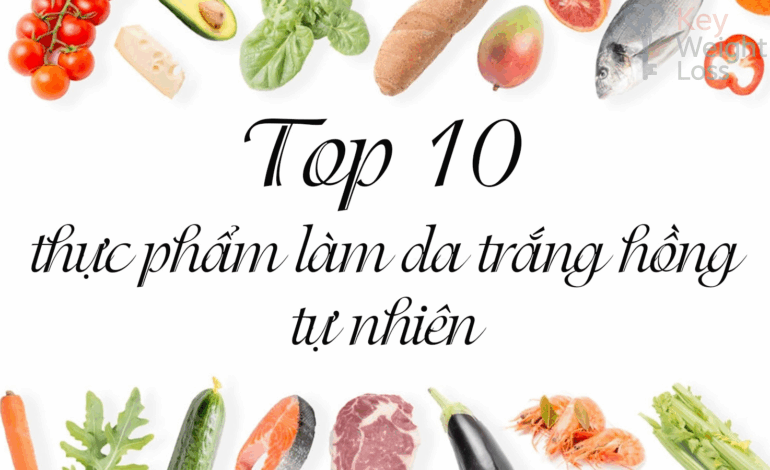 Ăn gì để trắng da: 30+ thực phẩm tăng cường làn da trắng sáng tự nhiên